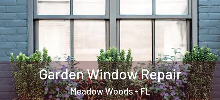  Garden Window Repair Meadow Woods - FL